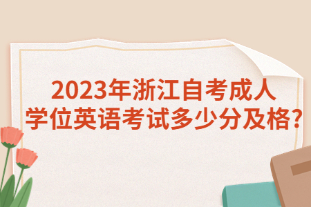 2023年浙江自考成人學位英語考試多少分及格?.jpg
