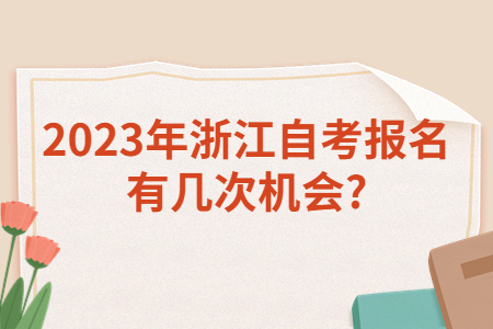 2023年浙江自考報名有幾次機會?.jpg