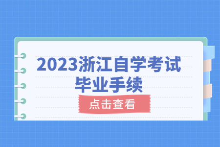 2023浙江自學考試畢業(yè)手續(xù).jpg