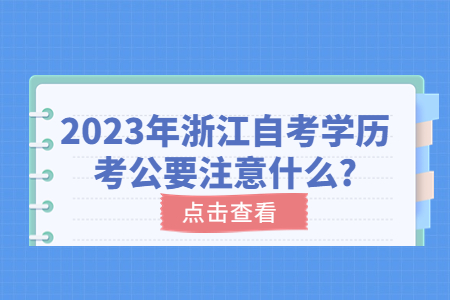 2023年浙江自考學歷考公要注意什么?.jpg 2023年浙江自考學歷考公要注意什么?.jpg