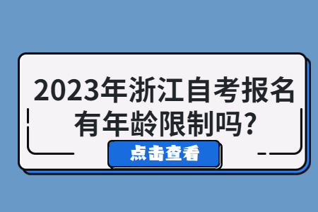 2023年浙江自考報名有年齡限制嗎?.jpg 2023年浙江自考報名有年齡限制嗎?.jpg
