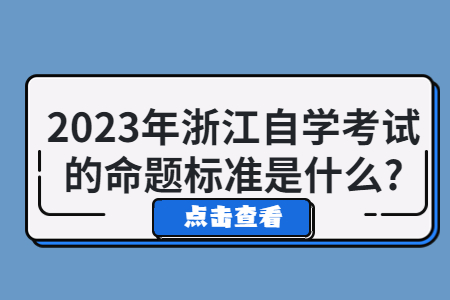 2023年浙江自學考試的命題標準是什么?.jpg