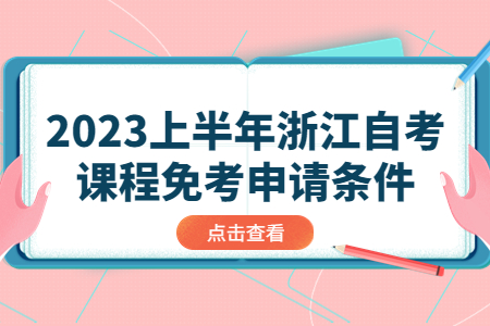 2023上半年浙江自考課程免考申請(qǐng)條件.jpg