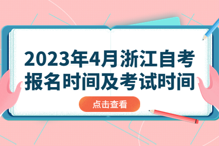 2023年4月浙江自考報名時間及考試時間.jpg