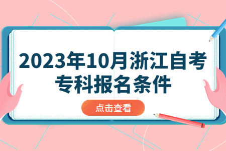 2023年10月浙江自考專科報名條件.jpg