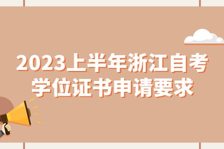 2023上半年浙江自考學(xué)位證書申請要求.jpg