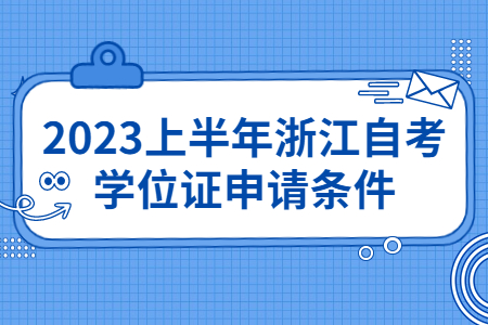 2023上半年浙江自考學位證申請條件.jpg