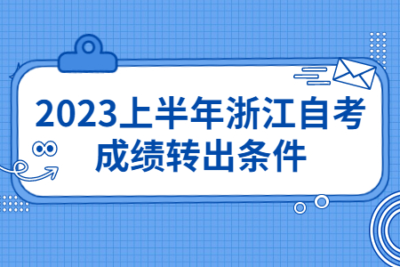 2023上半年浙江自考成績轉出條件.jpg