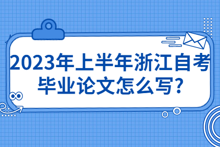 2023年上半年浙江自考畢業(yè)論文怎么寫?.jpg