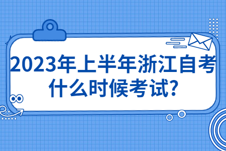 2023年上半年浙江自考什么時候考試?.jpg