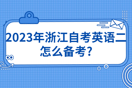2023年浙江自考英語二怎么備考?.jpg