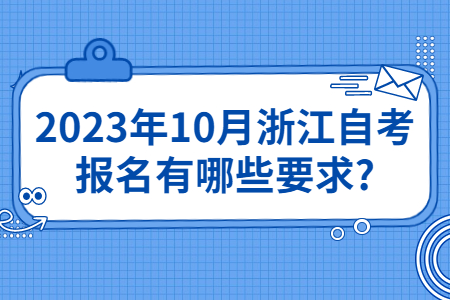 2023年10月浙江自考報名有哪些要求?.jpg