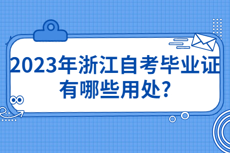 2023年浙江自考畢業證有哪些用處?.jpg