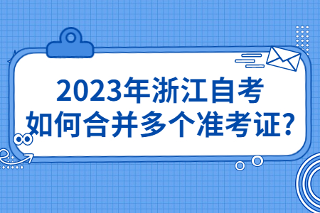 2023年浙江自考如何合并多個準考證?.jpg