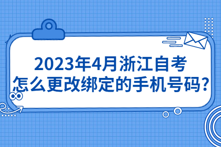 2023年4月浙江自考怎么更改綁定的手機(jī)號碼?.jpg