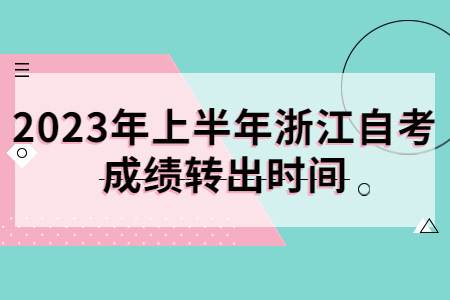 2023年上半年浙江自考成績轉出時間.jpg