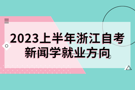 2023上半年浙江自考新聞學就業方向.jpg