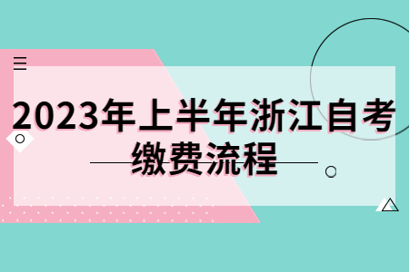 2023年上半年浙江自考繳費流程.jpg