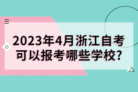2023年4月浙江自考可以報考哪些學校?.jpg