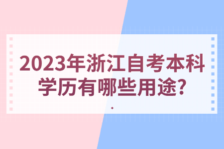 2023年浙江自考本科學歷有哪些用途?.jpg