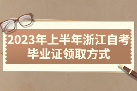 2023年上半年浙江自考畢業證領取方式.jpg
