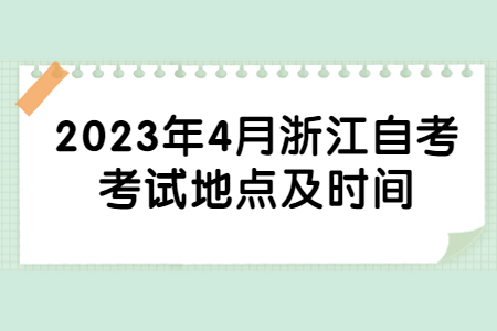 2023年4月浙江自考考試地點及時間.jpg