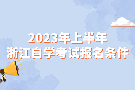 2023年上半年浙江自學考試報名條件.jpg