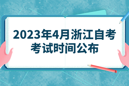 2023年4月浙江自考考試時間公布.jpg