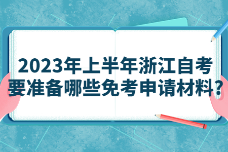 2023年上半年浙江自考要準備哪些免考申請材料?.jpg