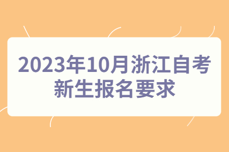 2023年10月浙江自考新生報名要求.jpg