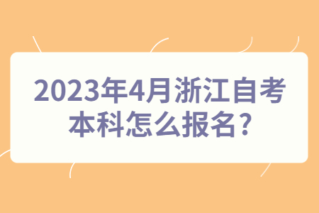 2023年4月浙江自考本科怎么報名?.jpg