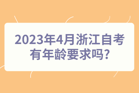 2023年4月浙江自考有年齡要求嗎?.jpg