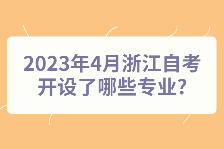 2023年4月浙江自考開設了哪些專業?.jpg