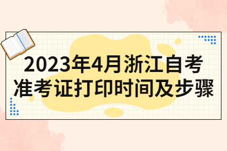 2023年4月浙江自考準考證打印時間及步驟.jpg