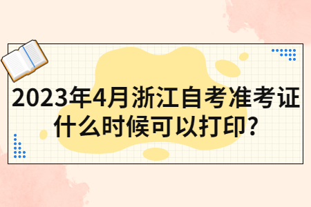 2023年4月浙江自考準考證什么時候可以打印?.jpg