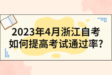 2023年4月浙江自考如何提高考試通過率?.jpg