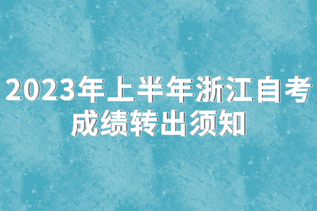 2023年上半年浙江自考成績轉出須知.jpg