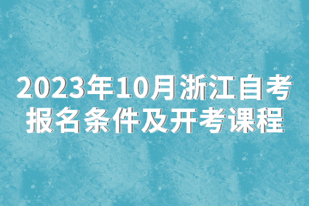 2023年10月浙江自考報(bào)名條件及開考課程.jpg