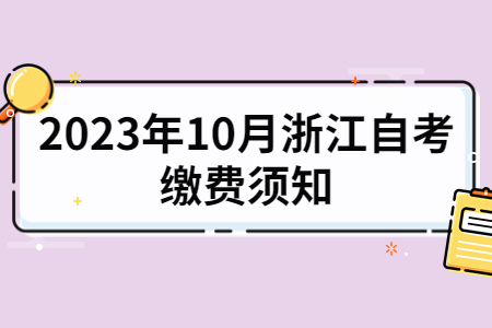 2023年10月浙江自考繳費須知.jpg