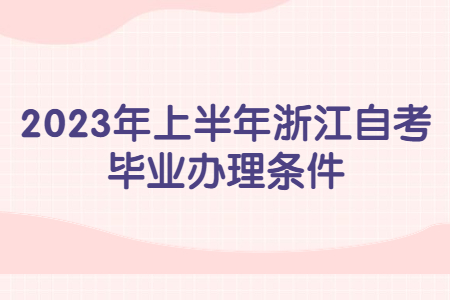 2023年上半年浙江自考畢業辦理條件.jpg