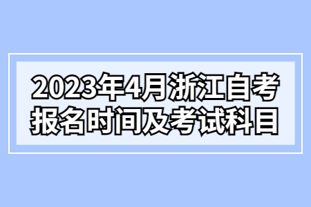 2023年4月浙江自考報名時間及考試科目.jpg