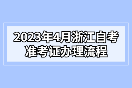 2023年4月浙江自考準考證辦理流程.jpg