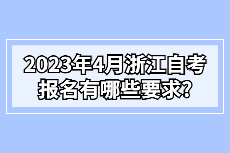 2023年4月浙江自考報名有哪些要求?.jpg