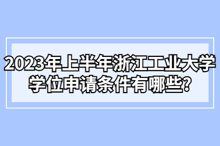 2023年上半年浙江工業大學學位申請條件有哪些?.jpg