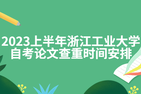 2023上半年浙江工業大學自考論文查重時間安排.jpg