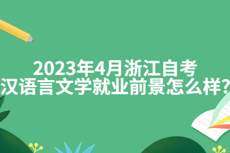 2023年4月浙江自考漢語言文學(xué)就業(yè)前景怎么樣?.jpg