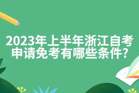 2023年上半年浙江自考申請(qǐng)免考有哪些條件?.jpg