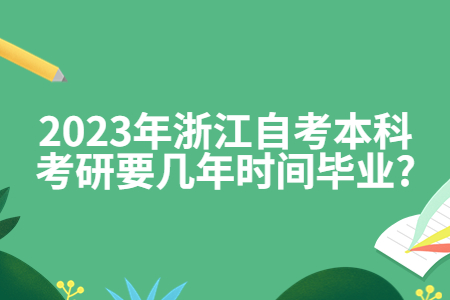 2023年浙江自考本科考研要幾年時間畢業?.jpg