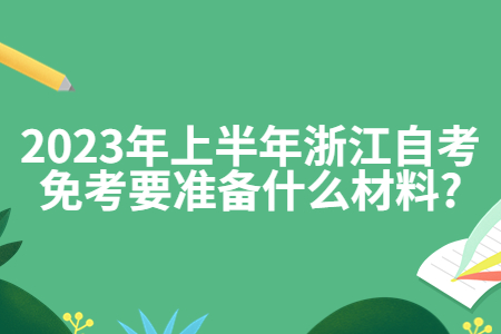 2023年上半年浙江自考免考要準備什么材料?.jpg