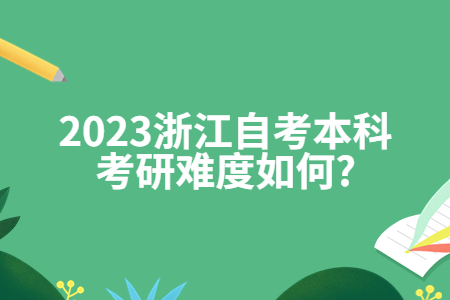 2023浙江自考本科考研難度如何?.jpg